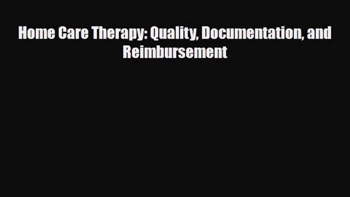 PDF Download Home Care Therapy: Quality Documentation and Reimbursement Download Online