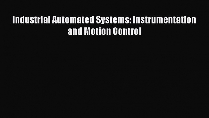 [PDF Download] Industrial Automated Systems: Instrumentation and Motion Control [Download]