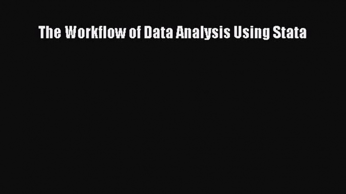 [PDF Download] The Workflow of Data Analysis Using Stata [Read] Full Ebook