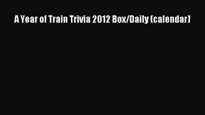 PDF Download - A Year of Train Trivia 2012 Box/Daily (calendar) Download Full Ebook