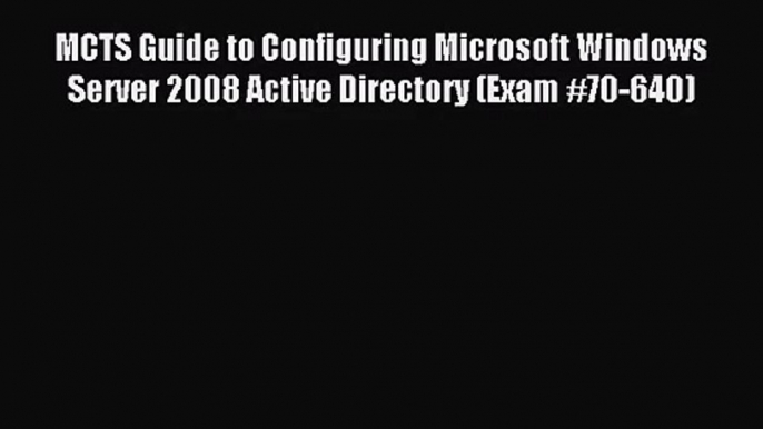 [PDF Download] MCTS Guide to Configuring Microsoft Windows Server 2008 Active Directory (Exam