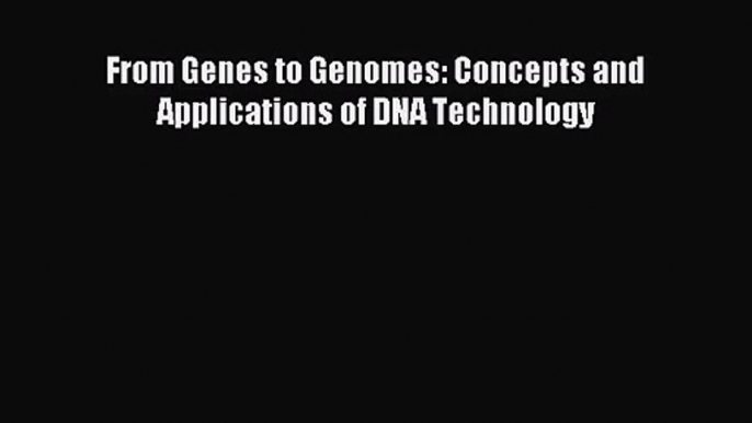 [PDF Download] From Genes to Genomes: Concepts and Applications of DNA Technology [Read] Online