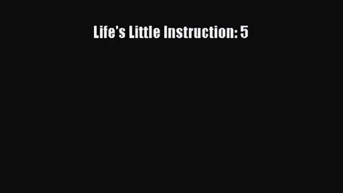 [PDF Download] Life's Little Instruction: 5 [Download] Online