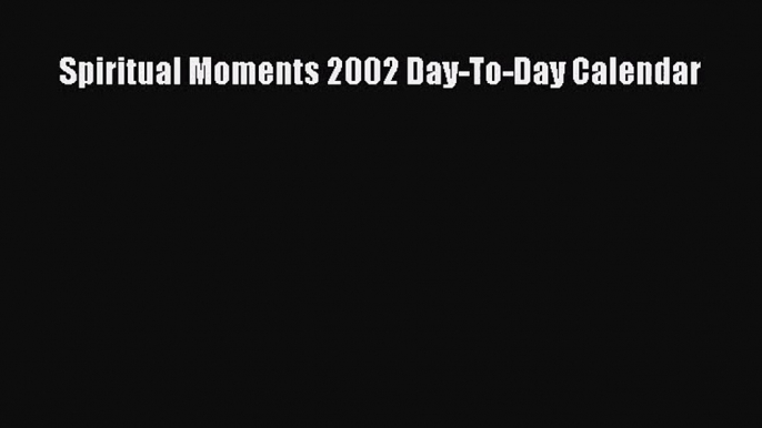 [PDF Download] Spiritual Moments 2002 Day-To-Day Calendar [Read] Full Ebook