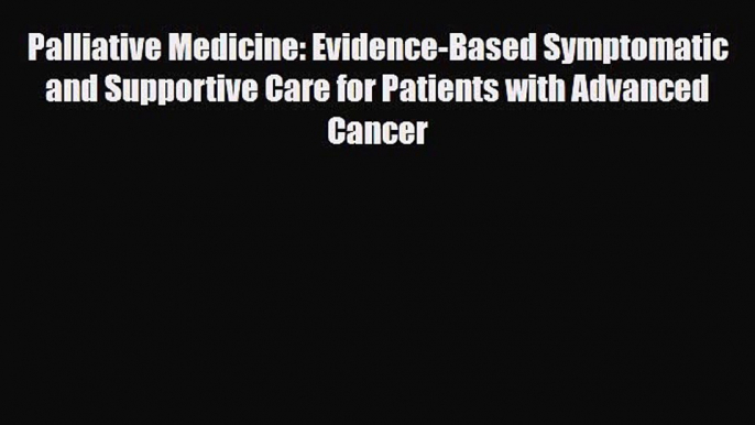 PDF Download Palliative Medicine: Evidence-Based Symptomatic and Supportive Care for Patients