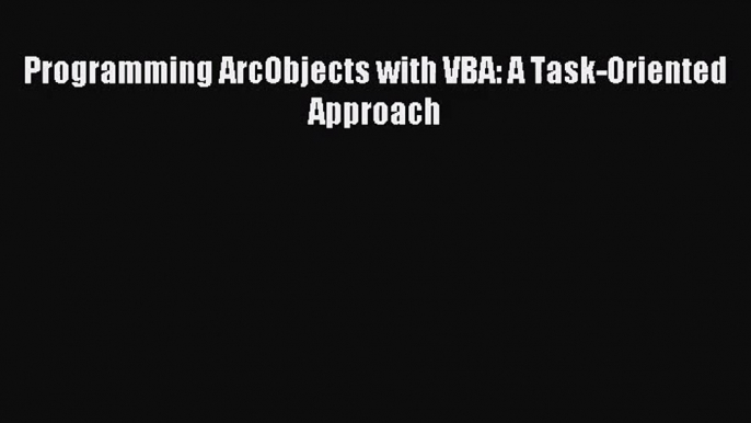 [PDF Download] Programming ArcObjects with VBA: A Task-Oriented Approach [Download] Full Ebook