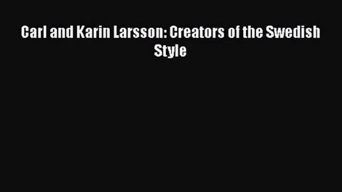 [PDF Download] Carl and Karin Larsson: Creators of the Swedish Style [PDF] Full Ebook