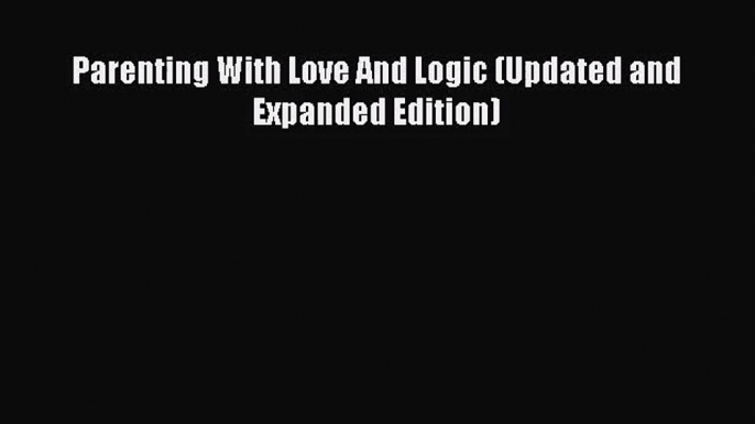 [PDF Download] Parenting With Love And Logic (Updated and Expanded Edition) [Download] Full