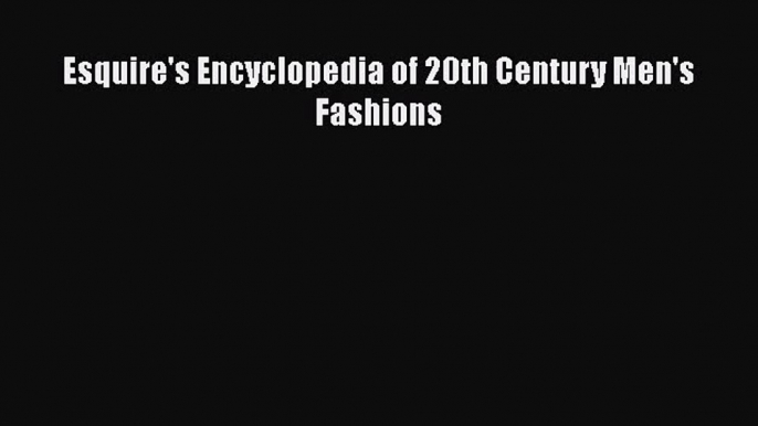 [PDF Download] Esquire's Encyclopedia of 20th Century Men's Fashions [Read] Full Ebook