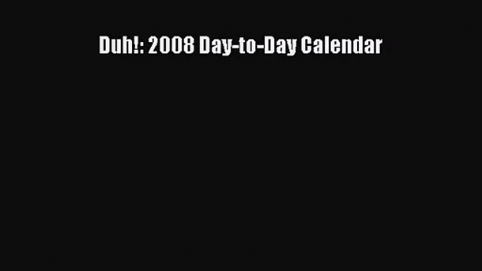 PDF Download - Duh!: 2008 Day-to-Day Calendar Read Full Ebook