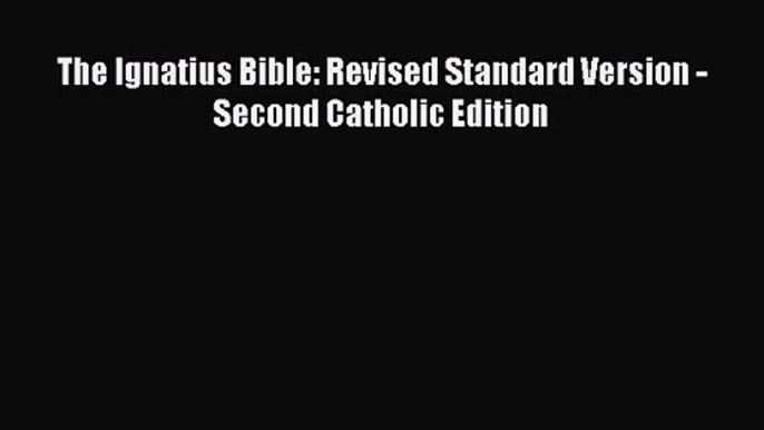 [PDF Download] The Ignatius Bible: Revised Standard Version - Second Catholic Edition [PDF]