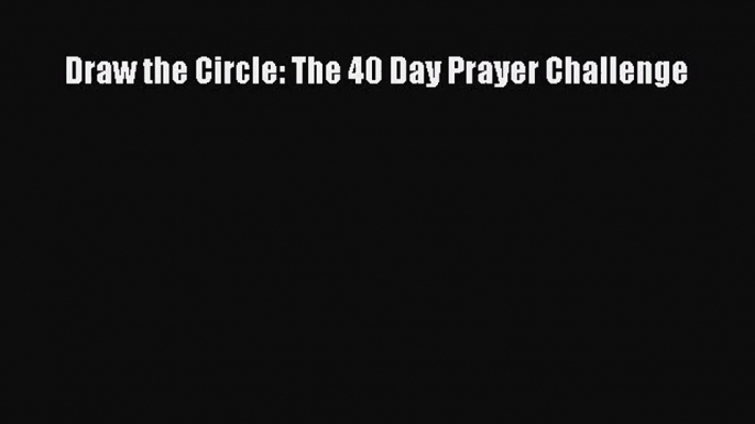 [PDF Download] Draw the Circle: The 40 Day Prayer Challenge [PDF] Online