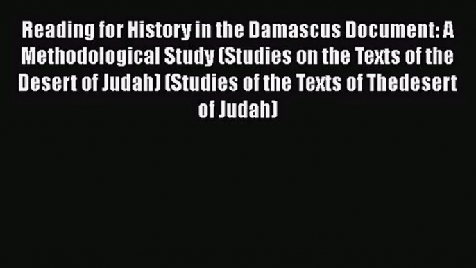 [PDF Download] Reading for History in the Damascus Document: A Methodological Study (Studies