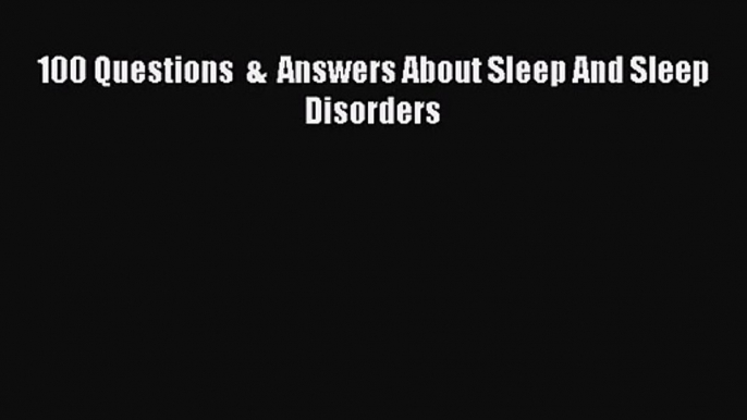 [PDF Download] 100 Questions  &  Answers About Sleep And Sleep Disorders [PDF] Full Ebook