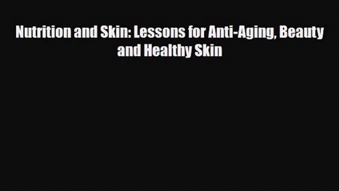 PDF Download Nutrition and Skin: Lessons for Anti-Aging Beauty and Healthy Skin PDF Full Ebook