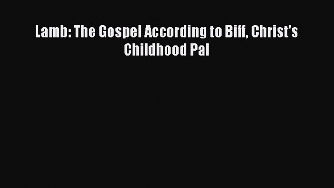 [PDF Download] Lamb: The Gospel According to Biff Christ's Childhood Pal [PDF] Full Ebook