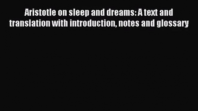 [PDF Download] Aristotle on sleep and dreams: A text and translation with introduction notes