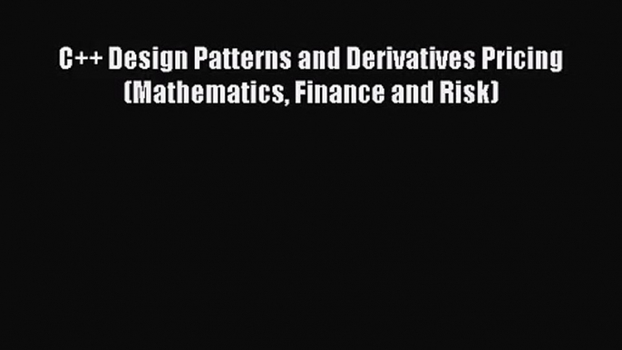 [PDF Download] C++ Design Patterns and Derivatives Pricing (Mathematics Finance and Risk) [Download]