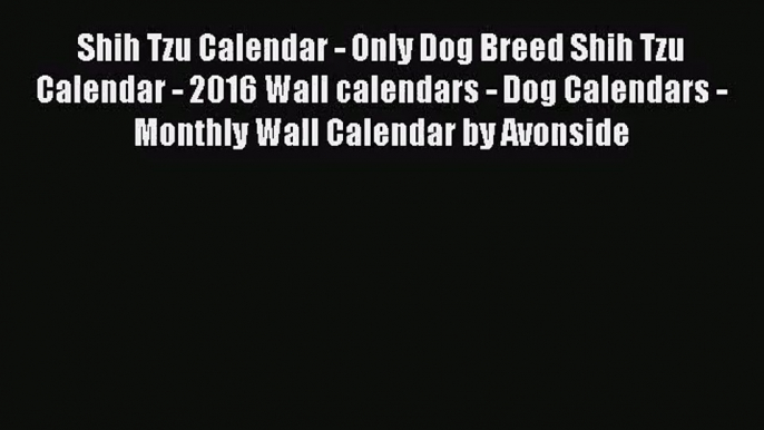 PDF Download - Shih Tzu Calendar - Only Dog Breed Shih Tzu Calendar - 2016 Wall calendars -