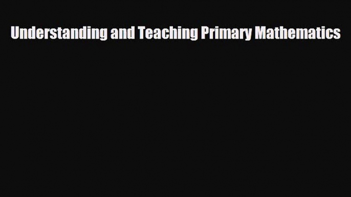 Understanding and Teaching Primary Mathematics [PDF] Online