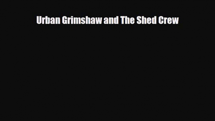 Urban Grimshaw and The Shed Crew [Download] Full Ebook