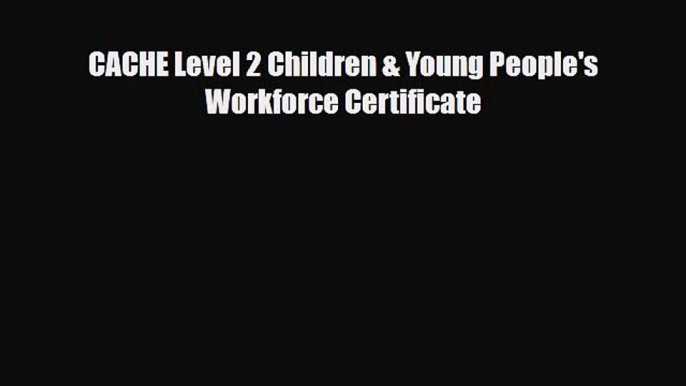 CACHE Level 2 Children & Young People's Workforce Certificate [PDF Download] Online