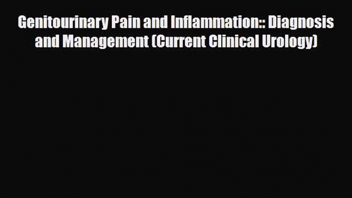 PDF Download Genitourinary Pain and Inflammation:: Diagnosis and Management (Current Clinical