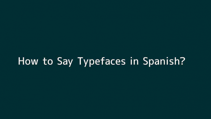 How to say Typefaces in Spanish