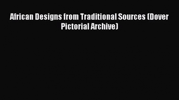 [PDF Download] African Designs from Traditional Sources (Dover Pictorial Archive) [Download]