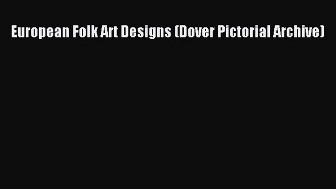 [PDF Download] European Folk Art Designs (Dover Pictorial Archive) [PDF] Full Ebook