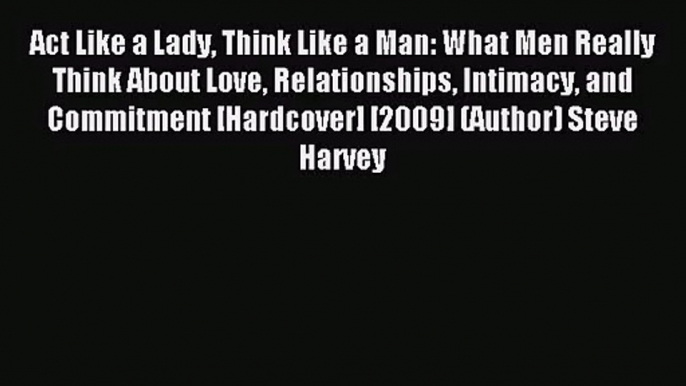 [PDF Download] Act Like a Lady Think Like a Man: What Men Really Think About Love Relationships