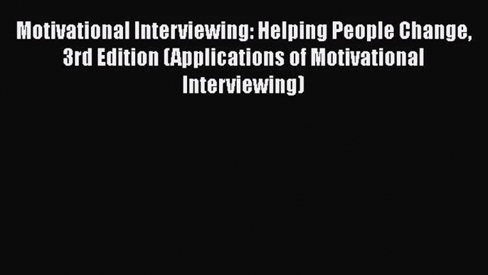 [PDF Download] Motivational Interviewing: Helping People Change 3rd Edition (Applications of