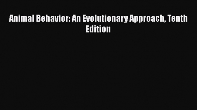 [PDF Download] Animal Behavior: An Evolutionary Approach Tenth Edition [Read] Online