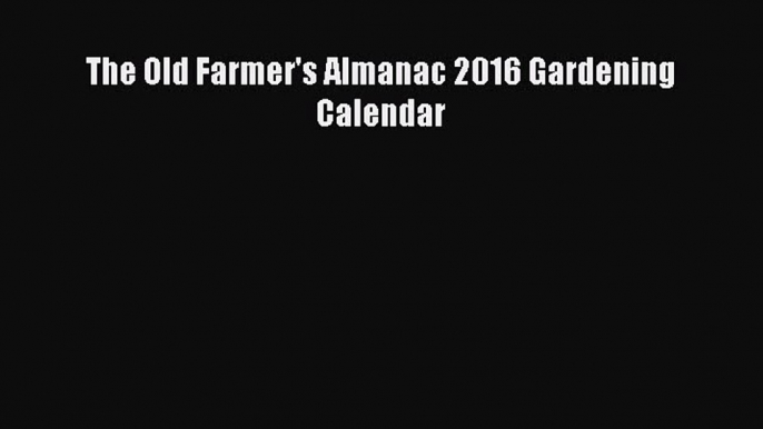 [PDF Download] The Old Farmer's Almanac 2016 Gardening Calendar [PDF] Full Ebook