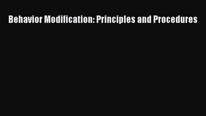 [PDF Download] Behavior Modification: Principles and Procedures [Read] Full Ebook