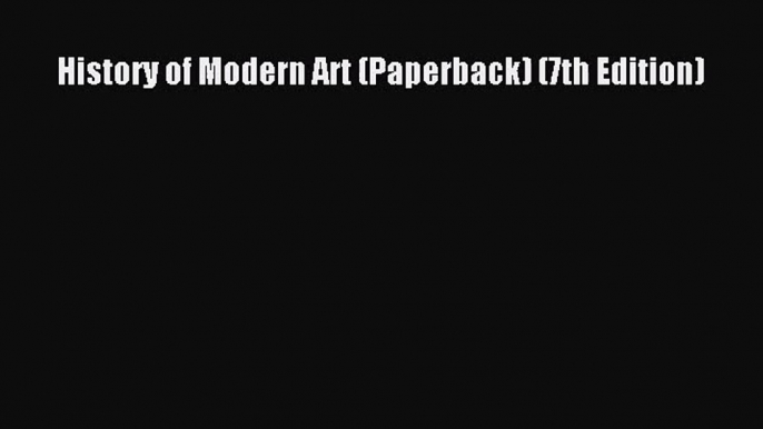 [PDF Download] History of Modern Art (Paperback) (7th Edition) [Read] Full Ebook