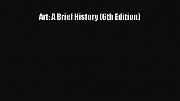 [PDF Download] Art: A Brief History (6th Edition) [PDF] Online