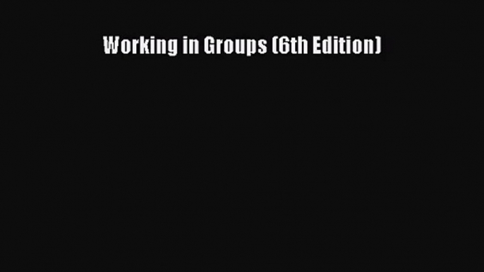 [PDF Download] Working in Groups (6th Edition) [Read] Full Ebook