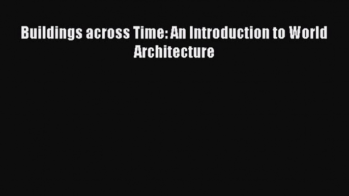 [PDF Download] Buildings across Time: An Introduction to World Architecture [PDF] Full Ebook