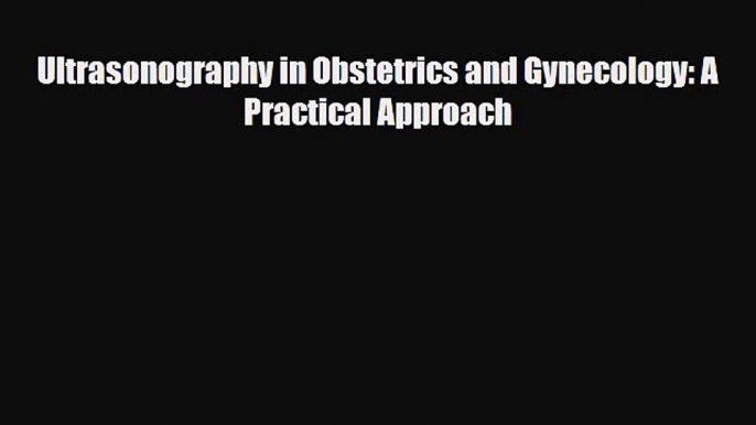 PDF Download Ultrasonography in Obstetrics and Gynecology: A Practical Approach Read Online