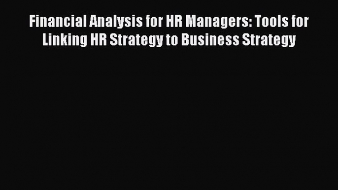 Read Financial Analysis for HR Managers: Tools for Linking HR Strategy to Business Strategy