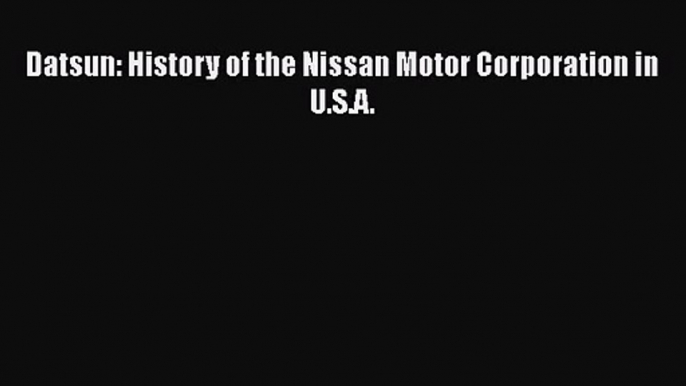 Read Datsun: History of the Nissan Motor Corporation in U.S.A. Ebook Free