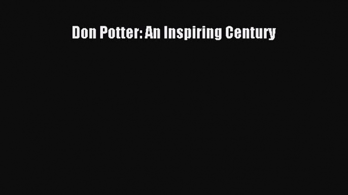 [PDF Download] Don Potter: An Inspiring Century [Download] Full Ebook