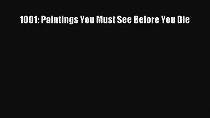 [PDF Download] 1001: Paintings You Must See Before You Die [Read] Online