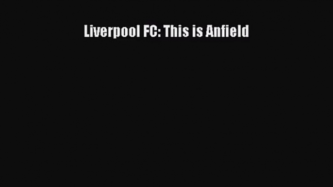 [PDF Download] Liverpool FC: This is Anfield [PDF] Full Ebook