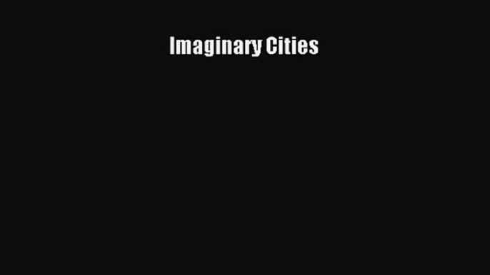 [PDF Download] Imaginary Cities [Read] Online