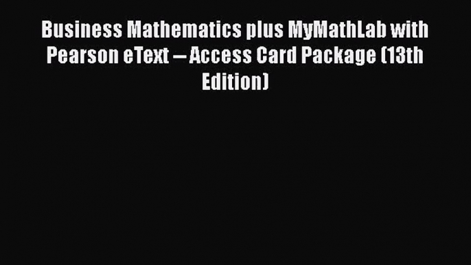 Read Business Mathematics plus MyMathLab with Pearson eText -- Access Card Package (13th Edition)