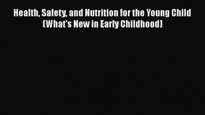 [PDF Download] Health Safety and Nutrition for the Young Child (What's New in Early Childhood)