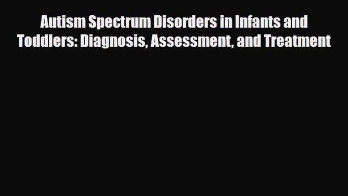 PDF Download Autism Spectrum Disorders in Infants and Toddlers: Diagnosis Assessment and Treatment