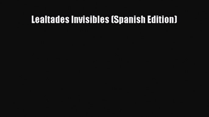 [PDF Download] Lealtades Invisibles (Spanish Edition) [Download] Full Ebook